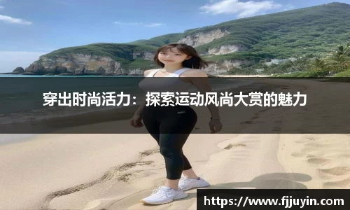 穿出时尚活力：探索运动风尚大赏的魅力