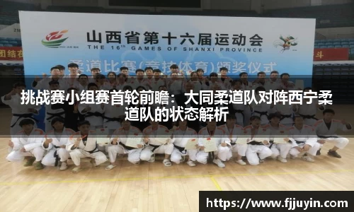 挑战赛小组赛首轮前瞻：大同柔道队对阵西宁柔道队的状态解析