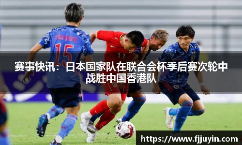 赛事快讯：日本国家队在联合会杯季后赛次轮中战胜中国香港队