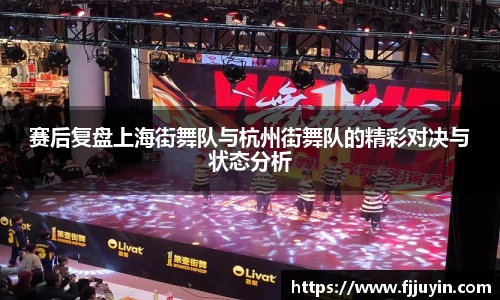赛后复盘上海街舞队与杭州街舞队的精彩对决与状态分析